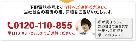 下記電話番号より当社へご連絡ください。 当社独自の審査の後、詳細をご説明いたします。